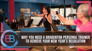 Why You Need a Bradenton Personal Trainer to Achieve Your New Year’s Resolution